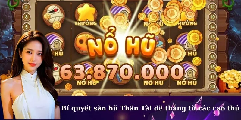 Bí quyết săn hũ Thần Tài dễ thắng từ các cao thủ