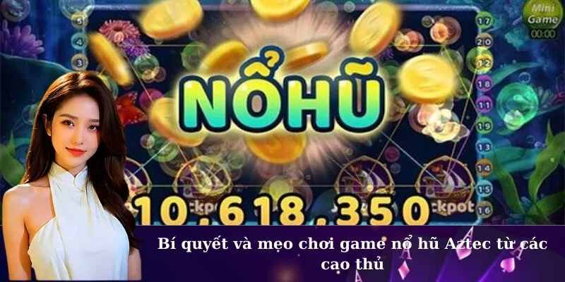 Bí quyết và mẹo chơi game nổ hũ Aztec từ các cao thủ