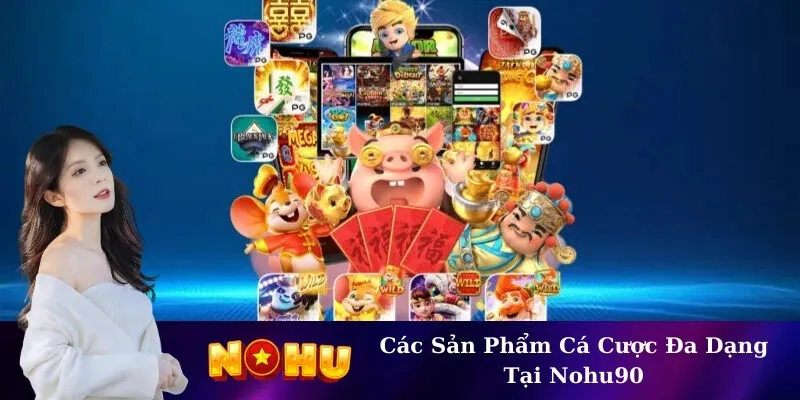 Các Sản Phẩm Cá Cược Đa Dạng Tại Nohu90
