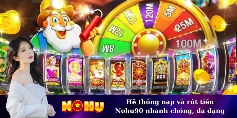 Hệ thống nạp và rút tiền Nohu90 nhanh chóng, đa dạng