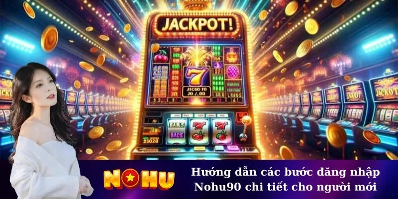 Hướng dẫn các bước đăng nhập Nohu90 chi tiết cho người mới