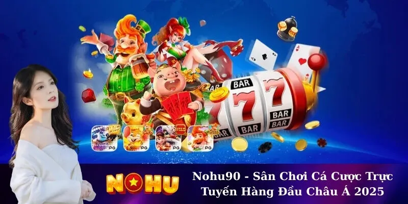 Nohu90 - Sân Chơi Cá Cược Trực Tuyến Hàng Đầu Châu Á 2025