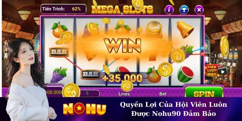 Quyền Lợi Của Hội Viên Luôn Được Nohu90 Đảm Bảo